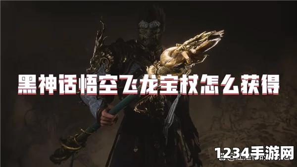 黑神话悟空，飞龙宝杖获取攻略